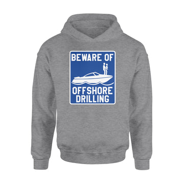 Beware Of Offshore Drilling Funny Shirt - Standard Hoodie