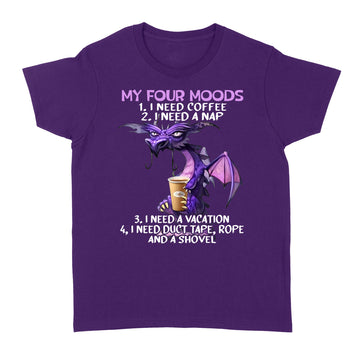 Dragon My Four Moods I Need Coffee I Need A Nap I Need A Vacation I Need Duct Tape Rope And A Shovel Shirt - Standard Women's T-shirt