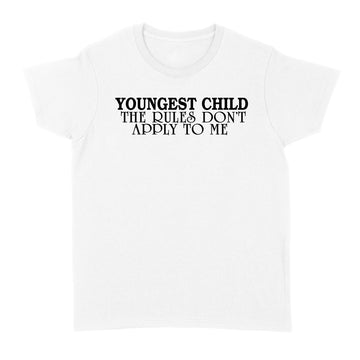 Youngest Child The Rules Don't Apply To Me Funny Quote T-Shirt - Standard Women's T-shirt