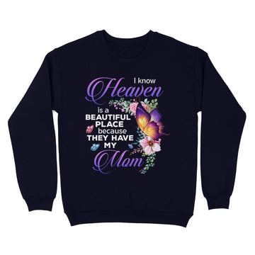 Butterfly I Know Heaven Is A Beautiful Place Because They Have My Mom Shirt - Memorial Shirts - Mom In Heaven T-Shirt - Standard Crew Neck Sweatshirt