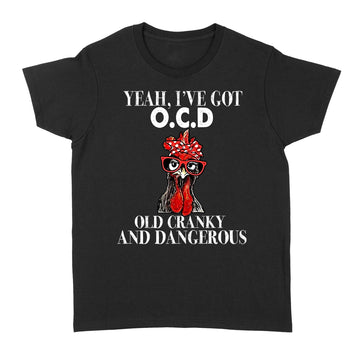 Chicken Yeah I've Got Ocd Old Crazy And Dangerous Shirt - Standard Women's T-shirt