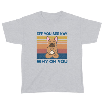 Eff You See Kay Why Oh You Funny French Bulldog Yoga Lover Vintage Shirts - Standard Youth T-shirt