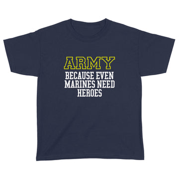 The Army Because Even Marines Need Heroes 2023 Shirt