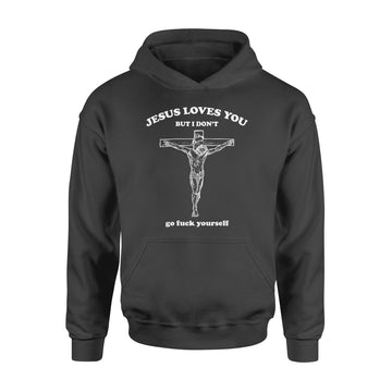 Jesus Loves You But I Don’t Go Fuck Yourself Shirt - Standard Hoodie