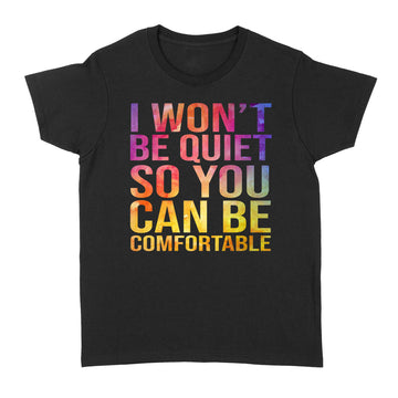 I Won't Be Quiet So You Can Be Comfortable Shirt - Standard Women's T-shirt