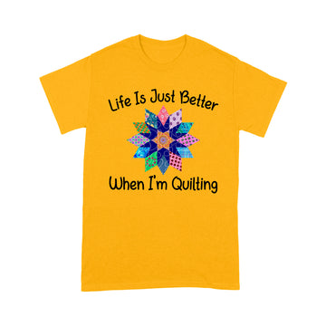 Life Is Just Better When I'm Quilting Sewing Fabric Funny Shirt