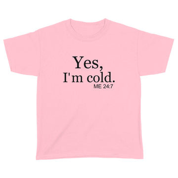 Yes I'm Cold Me 24 7 Funny Quote Shirt