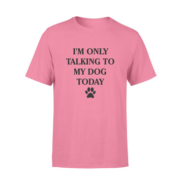 I'm Only Talking to My Dog Today Funny Shirt - Premium T-shirt