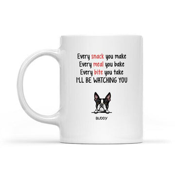 Personalized Gifts For Dog Lovers - Every Snack You Make Every Meal You Bake Every Bite You Take Funny Custom Mug