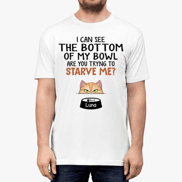 Personalized We Can See The Bottom Of Our Bowls Are You Trying To Starve Us T Shirt - Gift For Cat Lovers - Custom Cat Mom T-Shirt