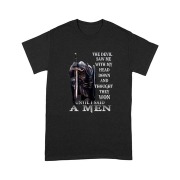 The devil saw me with my head down and thought he’d won until I said amen shirt - Standard T-shirt