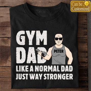 Gym Dad Like A Normal Dad Just Way Stronger Personalized Shirt
