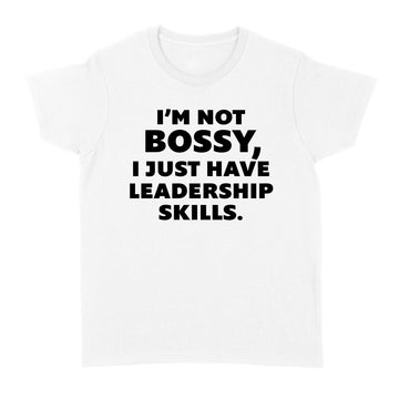 I'm Not Bossy I Just Have Leadership Skills Shirt - Standard Women's T-shirt