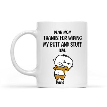 Personalized Dear Mom Thanks For Wiping My Butt And Stuff Mug - Gift For Mom Coffee Mugs, Mother's Day Gifts