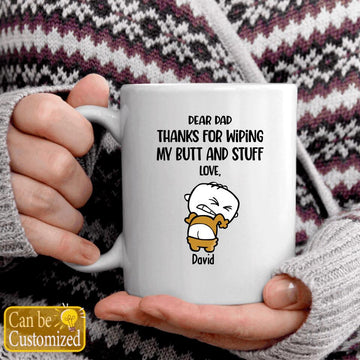 Personalized Dear Dad Thanks For Wiping My Butt And Stuff Mug - Gift For DaD Coffee Mugs - Father's Day Gifts - Custom Funny Dad Mug