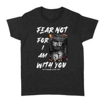 Fear not, for I am with you Bible Verse Isaiah 41-10 Shirt - Standard Women's T-shirt