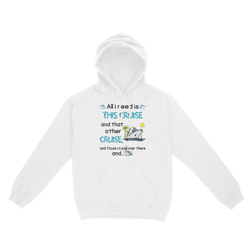 All I Need Is This Cruise And That Other Cruise and Those Cruise Over There And  Funny Shirt - Standard Hoodie