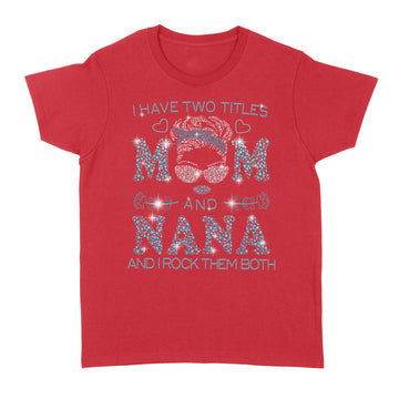 I Hate Two Titles Mom And Nana And I Rock Them Both Funny Shirt Mother's Day Gifts - Standard Women's T-shirt