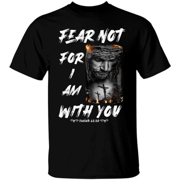 Jesus Fear Not For I Am With You Christian T-Shirt
