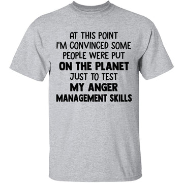 At This Point I'm Convinced Some People Were Put On Planet Just To Test Angle Management Skills Funny Shirt