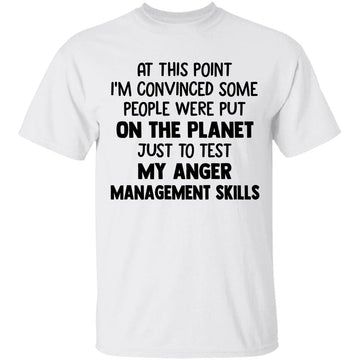 At This Point I'm Convinced Some People Were Put On Planet Just To Test Angle Management Skills Funny Shirt