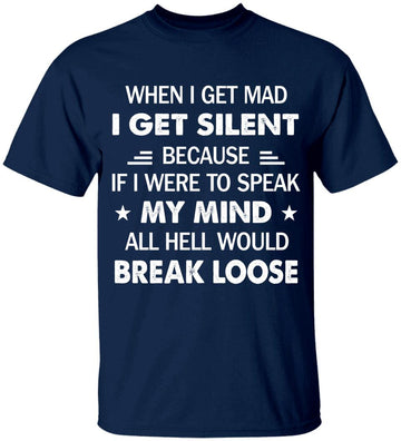 When I Get Mad I Get Silent Because If I Were To Speak My Mind All Hell Would Break Loose T-Shirt