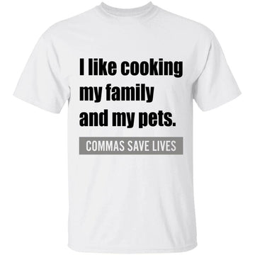 I Like Cooking My Family And My Pets Commas Save Lives T-shirt