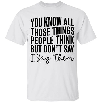 You Know All Those Things People Think But Don't Say Them Shirt