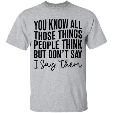 You Know All Those Things People Think But Don't Say Them Shirt