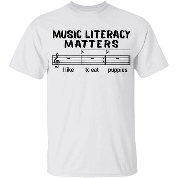 Music Literacy Matters I Like To Eat Puppies Funny Shirt