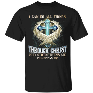I Can Do All Things Through Christ Who Strengthens Me Philippians 4-13 Christian Shirt