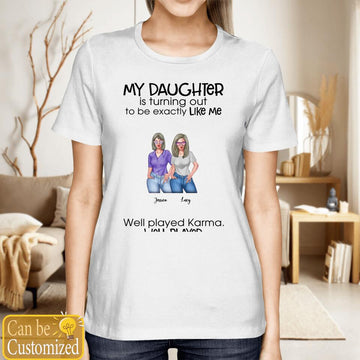 Mother And Daughter Custom Shirt My Daughter Is Turning Out Exactly Like Me Well Played Karma Personalized Gift For Mom