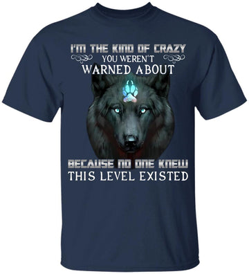Wolf I'm The Kind Of Crazy You Weren't Warned About  Because No One Knew This Level Existed Shirt