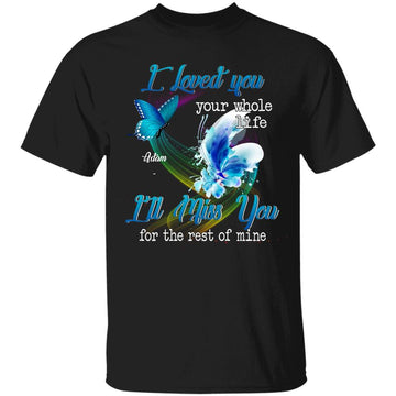 Butterfly I Loved You Your Whole Life I'll Miss You For The Rest Of Mine Personalized Memorial T Shirt - Custom Memorial Gift idea,  Family, Angels T-shirt