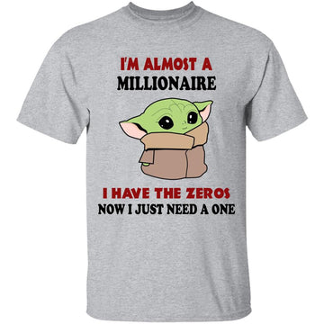 Baby Yoda I'm Almost A Millionaire I Have All The Zeros Now I Just Need A One T-shirt