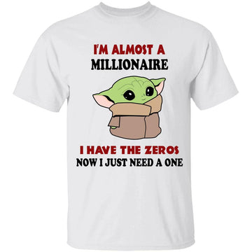 Baby Yoda I'm Almost A Millionaire I Have All The Zeros Now I Just Need A One T-shirt