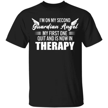 I'm On My Second Guardian Angel My First One Quit And Is Now On Therapy Shirt