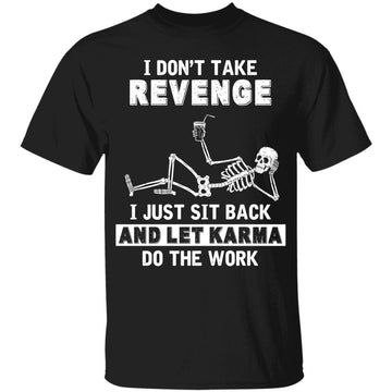 Skeleton I Don't Take Revenge I Just Sit Back And Let karma Do The Work T-Shirts