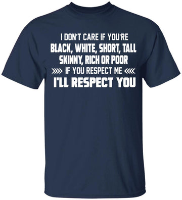 I Don't Care If You're Black White Short Tall Skinny Rich Or Poor If You Respect Me I'll Respect You T-Shirt