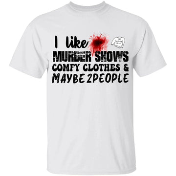 I like Murder Shows Comfy Clothes And Maybe 2 People Funny T-Shirt