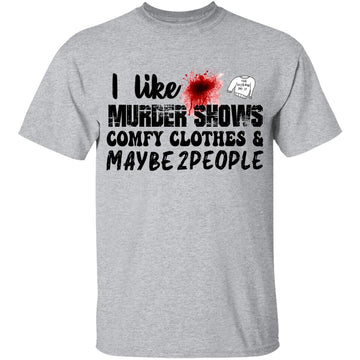 I like Murder Shows Comfy Clothes And Maybe 2 People Funny T-Shirt