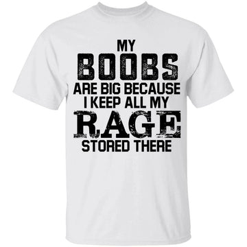 My Boobs are Big Because I Keep All My Rage Stored There Shirt, Humorous T-Shirt, Sarcastic Shirt