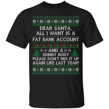 Dear Santa All I Want Is A Fat Bank Account And Skinny Body T-Shirt