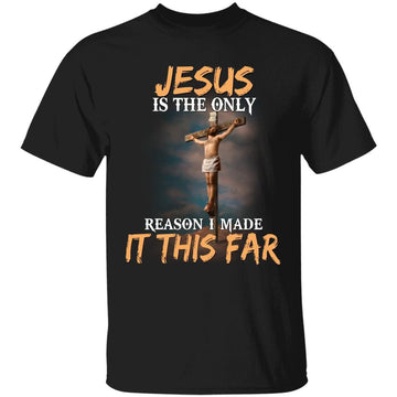 Jesus Is The Only Reason I Made It This Far Fun Christian Shirt