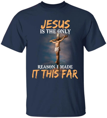 Jesus Is The Only Reason I Made It This Far Fun Christian Shirt