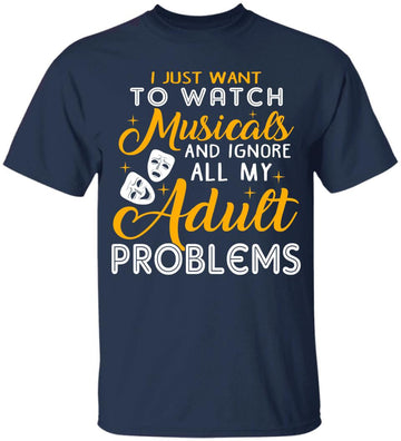 I Just Want To Watch Musicals And Ignore All My Adult Problems Shirt