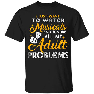 I Just Want To Watch Musicals And Ignore All My Adult Problems Shirt