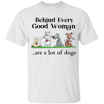 Behind Every Good Woman Are A lot Of Dogs – T-Shirt For Dog Lovers