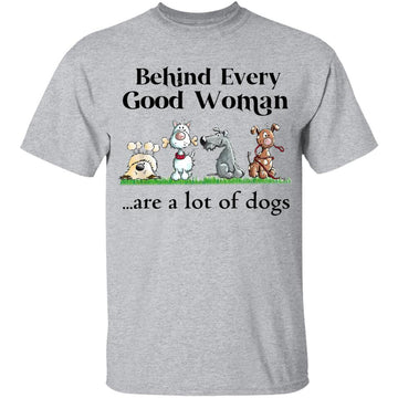 Behind Every Good Woman Are A lot Of Dogs – T-Shirt For Dog Lovers