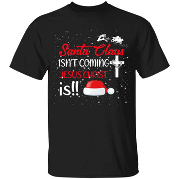 Santa Claus Isn't Coming Jesus Christ Is Chrismas T-Shirt Funny Xmas Gift